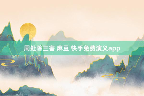 周处除三害 麻豆 快手免费演义app